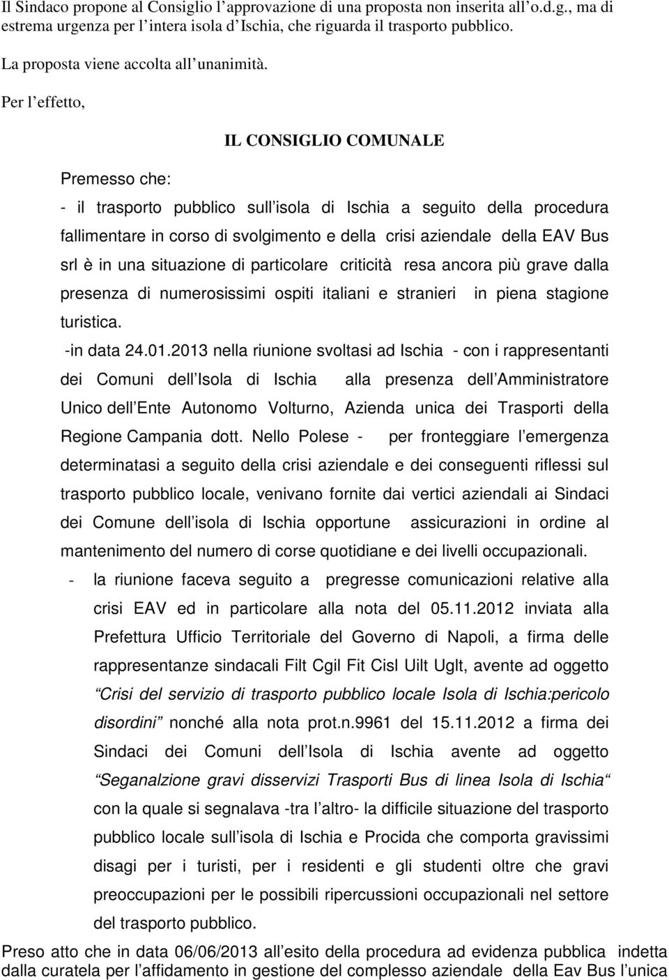 Per l effetto, Premesso che: IL CONSIGLIO COMUNALE - il trasporto pubblico sull isola di Ischia a seguito della procedura fallimentare in corso di svolgimento e della crisi aziendale della EAV Bus