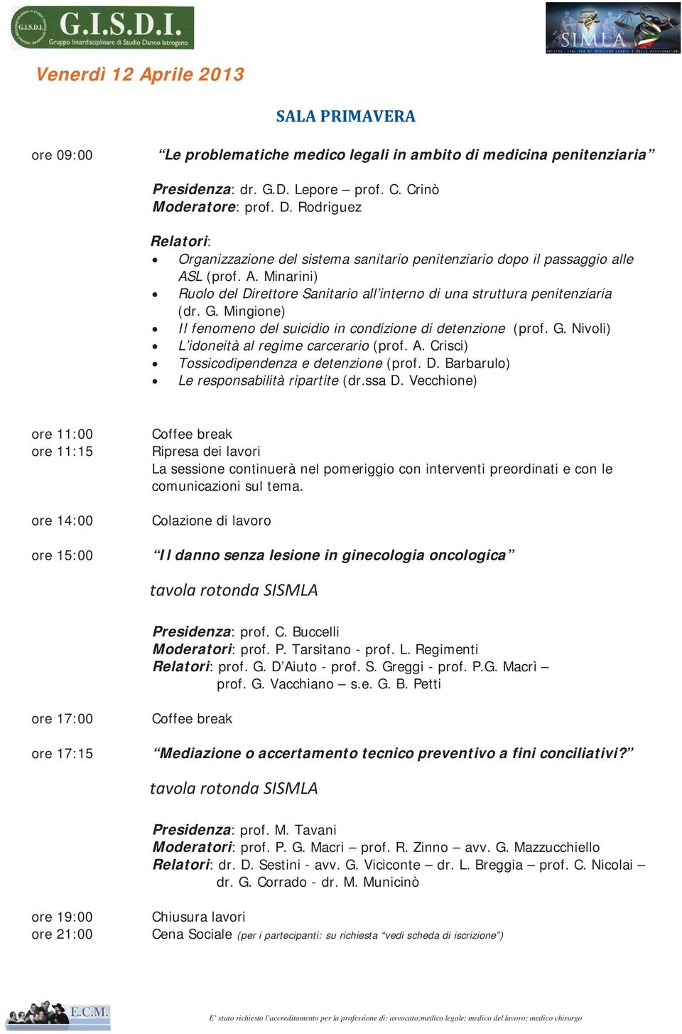 Mingione) Il fenomeno del suicidio in condizione di detenzione (prof. G. Nivoli) L idoneità al regime carcerario (prof. A. Crisci) Tossicodipendenza e detenzione (prof. D.