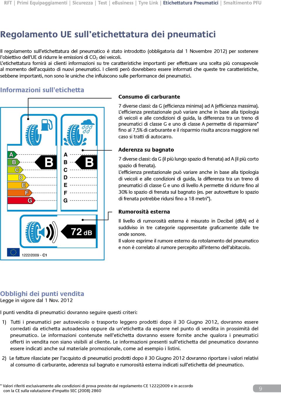 L etichettatura fornirà ai clienti informazioni su tre caratteristiche importanti per effettuare una scelta più consapevole al momento dell acquisto di nuovi pneumatici.