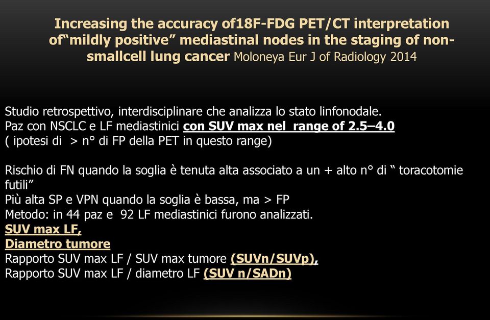 0 ( ipotesi di > n di FP della PET in questo range) Rischio di FN quando la soglia è tenuta alta associato a un + alto n di toracotomie futili Più alta SP e VPN quando la