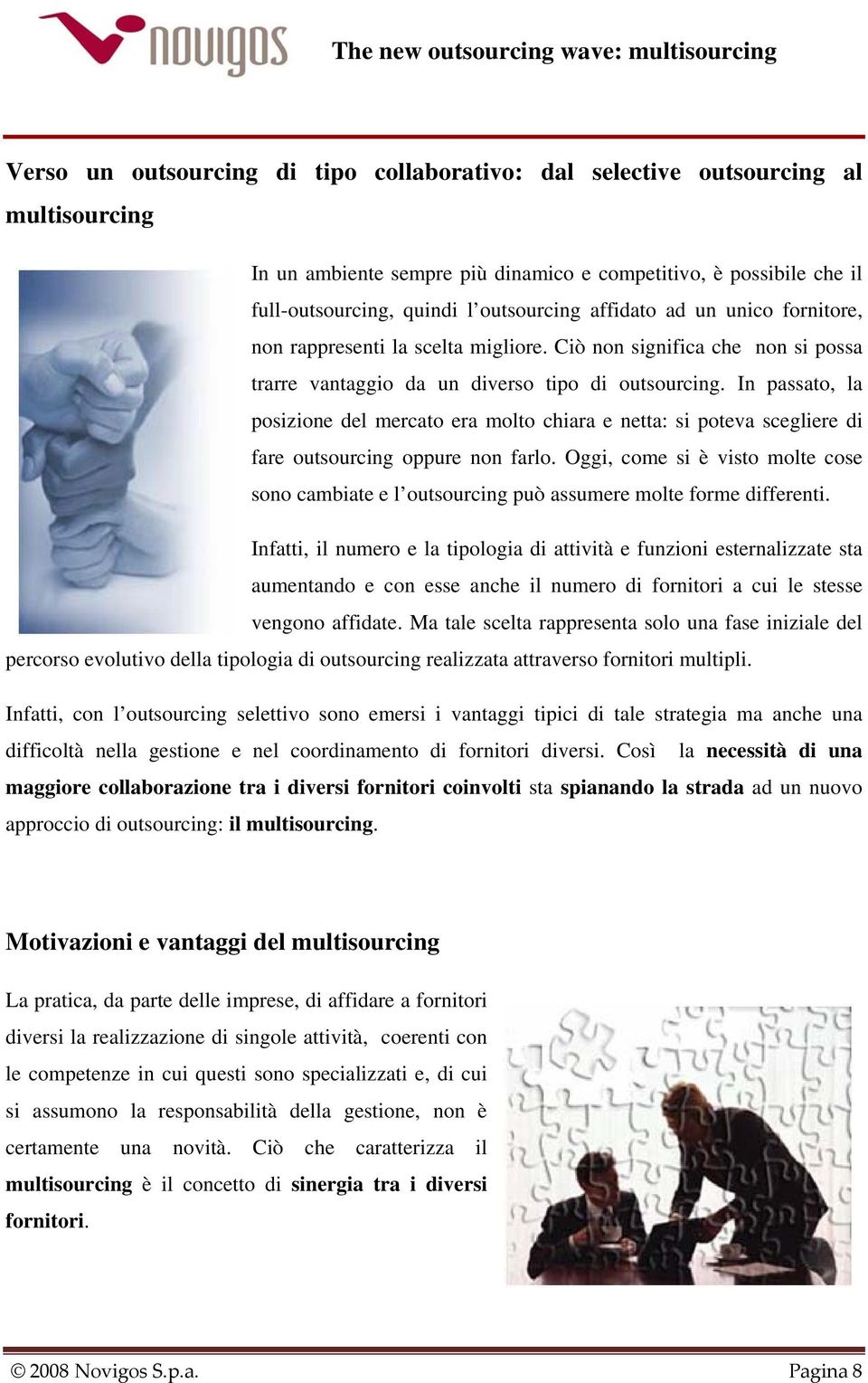 In passato, la posizione del mercato era molto chiara e netta: si poteva scegliere di fare outsourcing oppure non farlo.