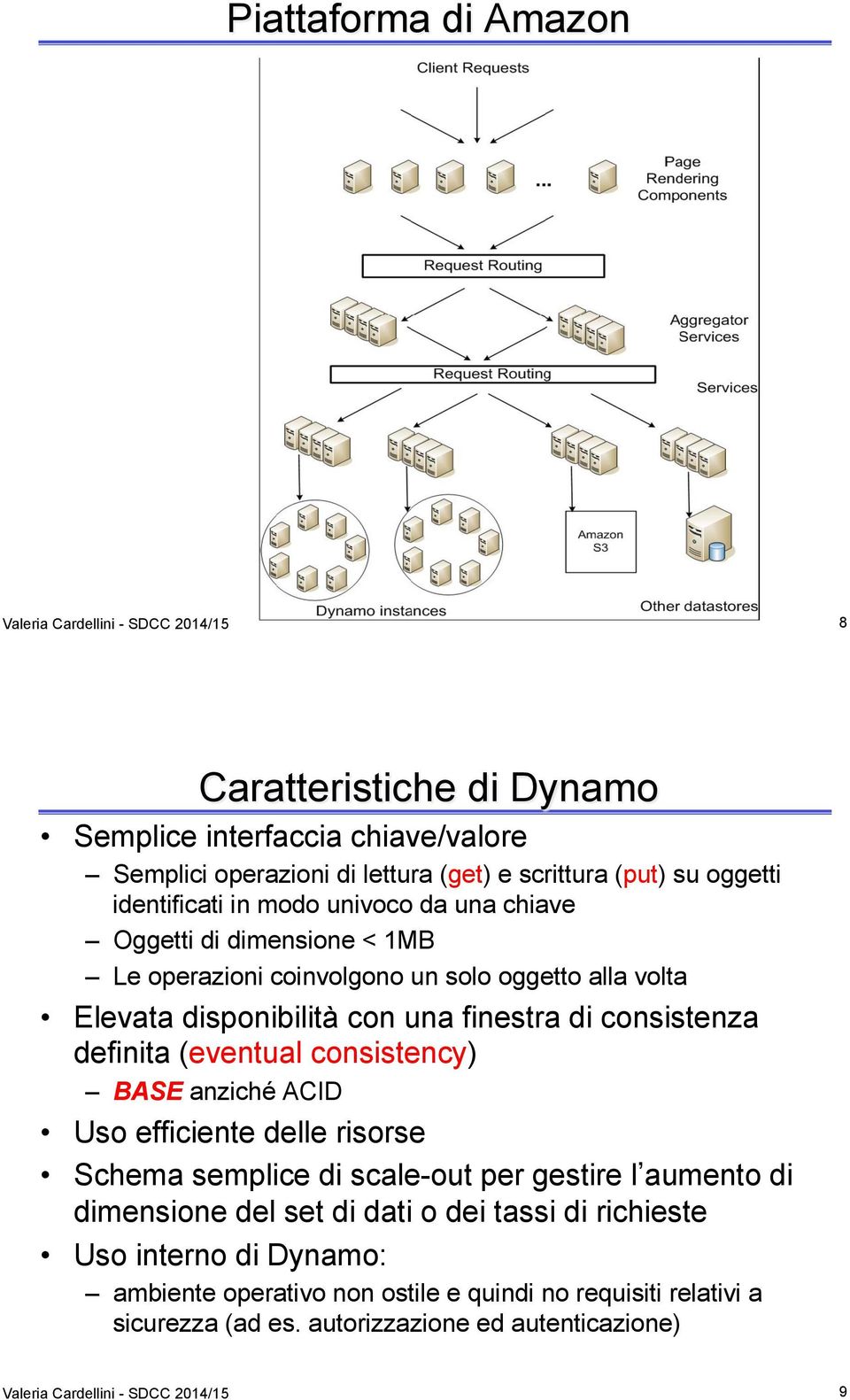 consistenza definita (eventual consistency) BASE anziché ACID Uso efficiente delle risorse Schema semplice di scale-out per gestire l aumento di dimensione del set di dati o dei