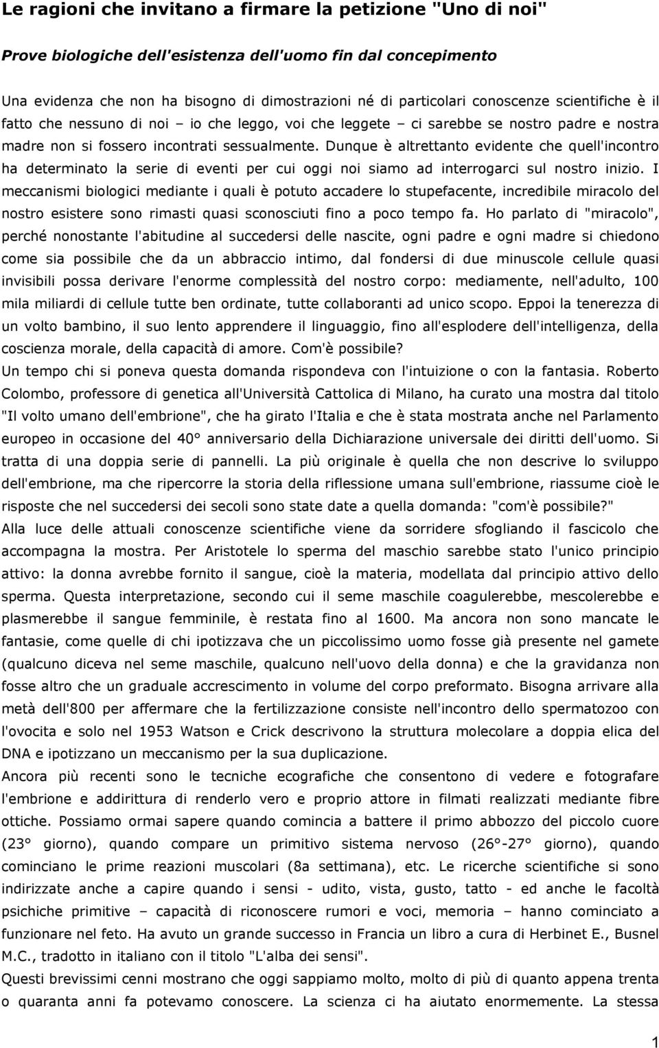 Dunque è altrettanto evidente che quell'incontro ha determinato la serie di eventi per cui oggi noi siamo ad interrogarci sul nostro inizio.