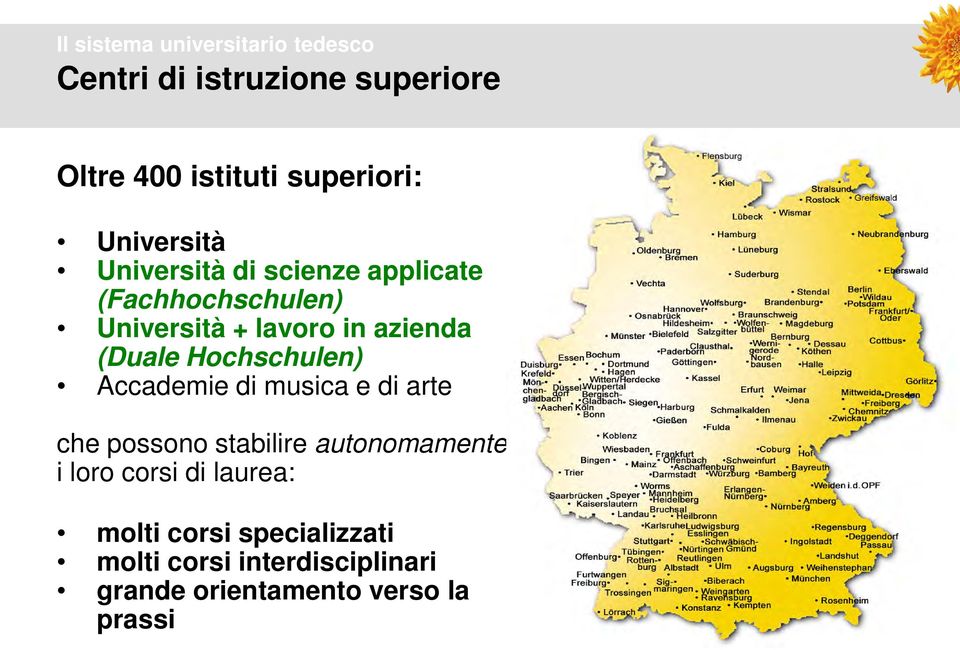 (Duale Hochschulen) Accademie di musica e di arte che possono stabilire autonomamente i loro