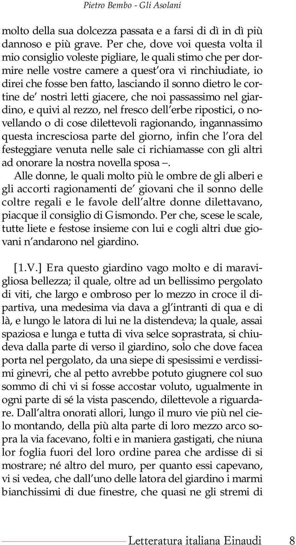 dietro le cortine de nostri letti giacere, che noi passassimo nel giardino, e quivi al rezzo, nel fresco dell erbe ripostici, o novellando o di cose dilettevoli ragionando, ingannassimo questa