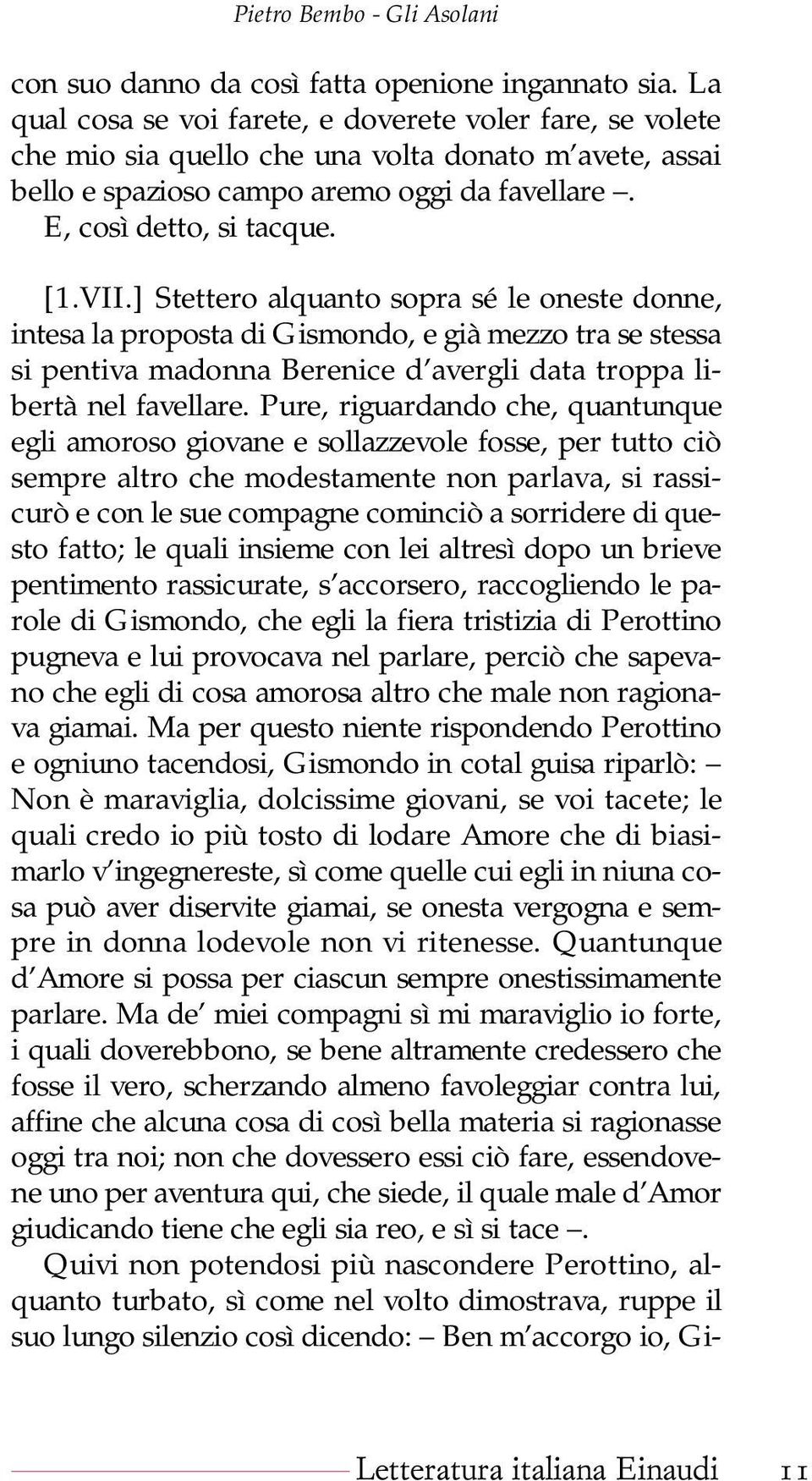 ] Stettero alquanto sopra sé le oneste donne, intesa la proposta di Gismondo, e già mezzo tra se stessa si pentiva madonna Berenice d avergli data troppa libertà nel favellare.