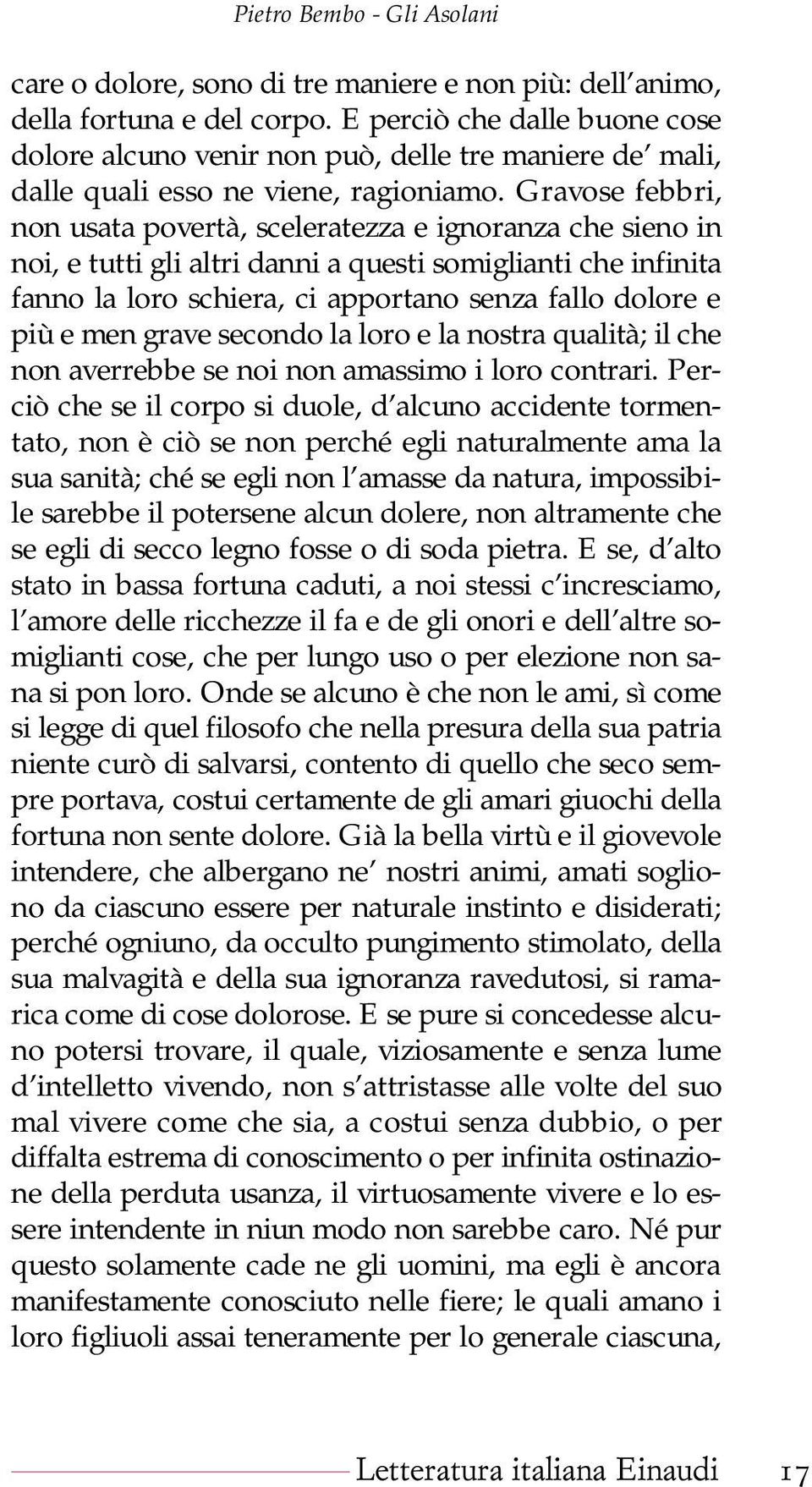 Gravose febbri, non usata povertà, sceleratezza e ignoranza che sieno in noi, e tutti gli altri danni a questi somiglianti che infinita fanno la loro schiera, ci apportano senza fallo dolore e più e