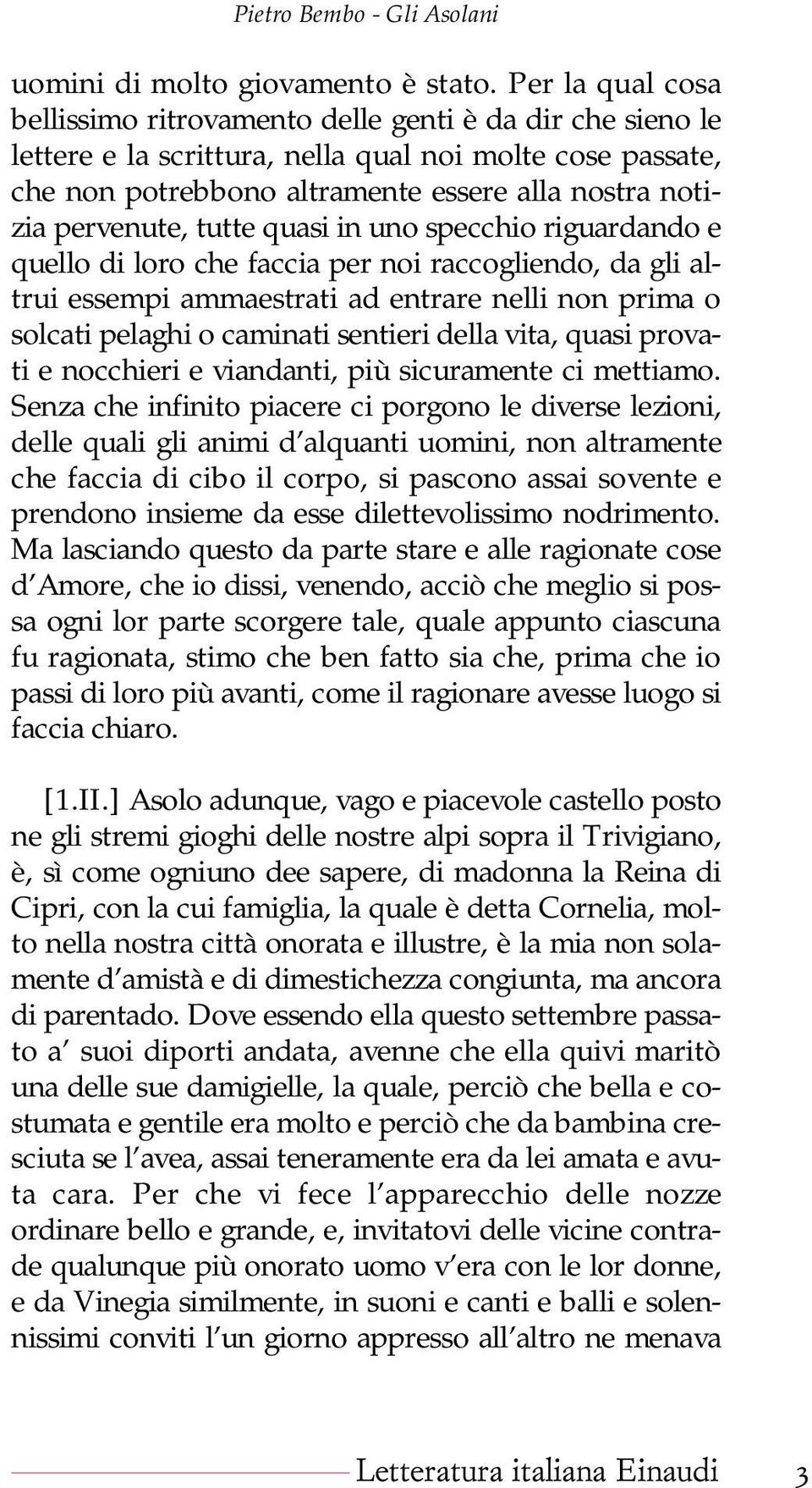 pervenute, tutte quasi in uno specchio riguardando e quello di loro che faccia per noi raccogliendo, da gli altrui essempi ammaestrati ad entrare nelli non prima o solcati pelaghi o caminati sentieri