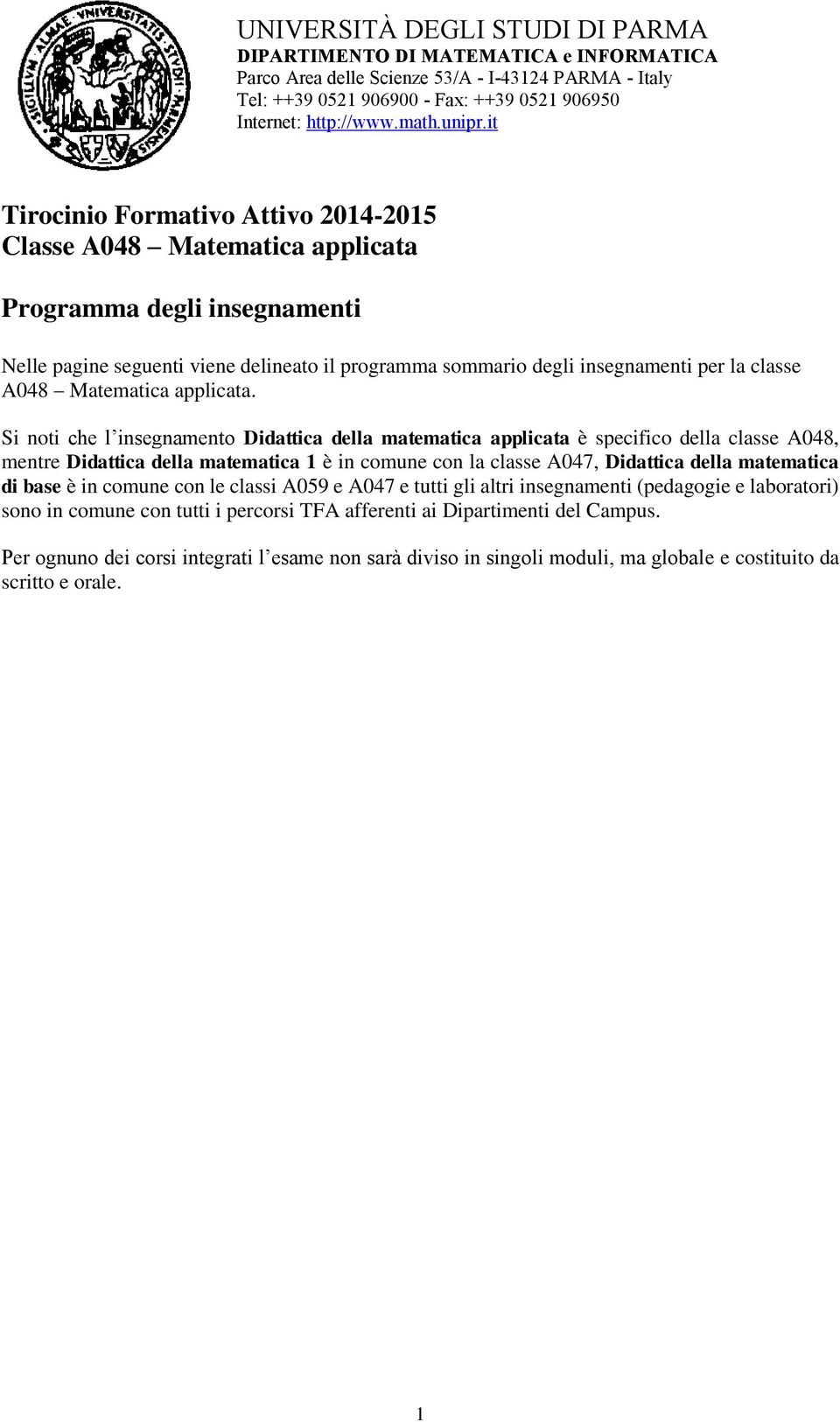 Si noti che l insegnamento Didattica della matematica applicata è specifico della classe A048, mentre Didattica della matematica 1 è in comune con la classe A047, Didattica