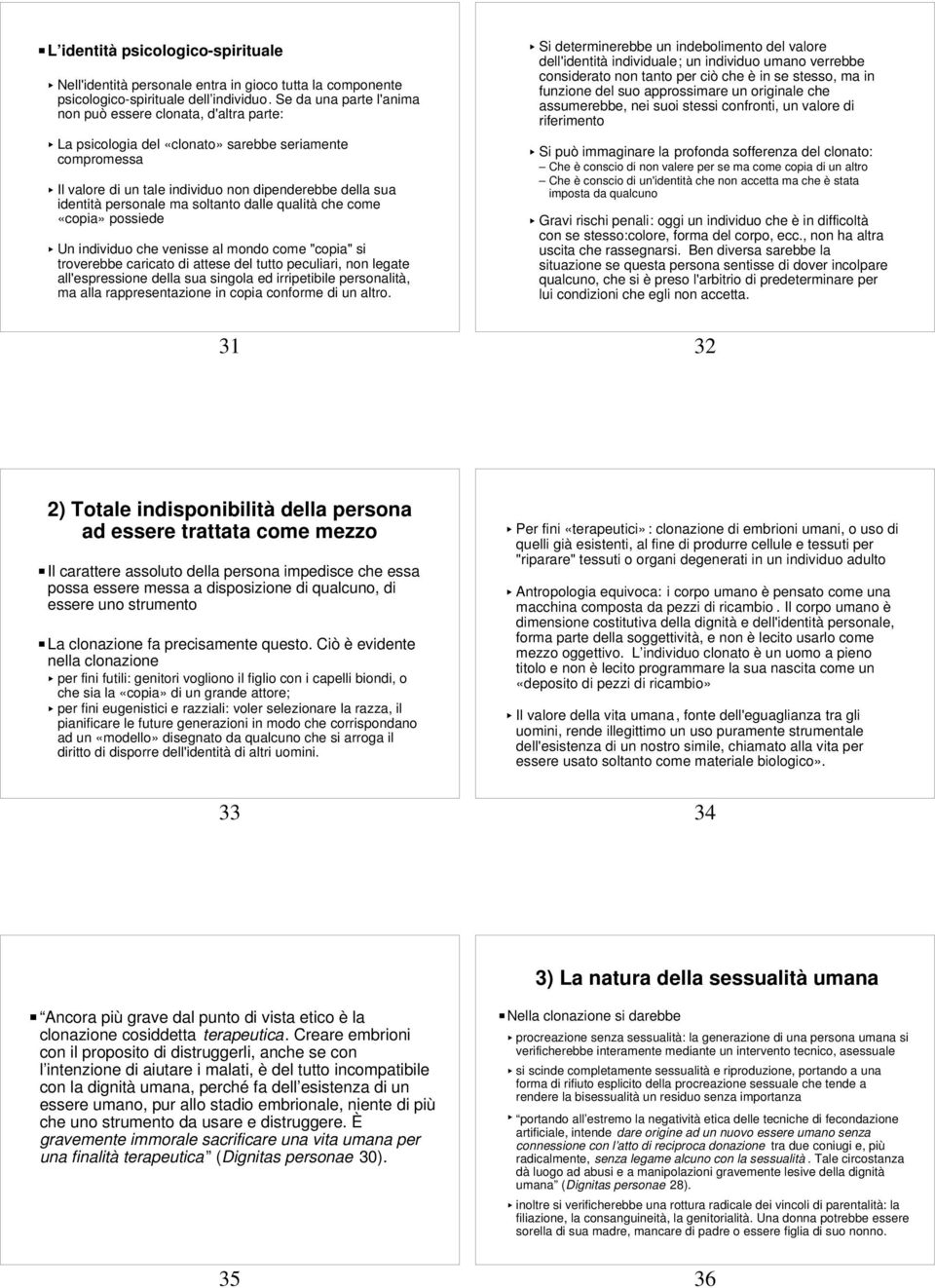 personale ma soltanto dalle qualità che come «copia» possiede < Un individuo che venisse al mondo come "copia" si troverebbe caricato di attese del tutto peculiari, non legate all'espressione della