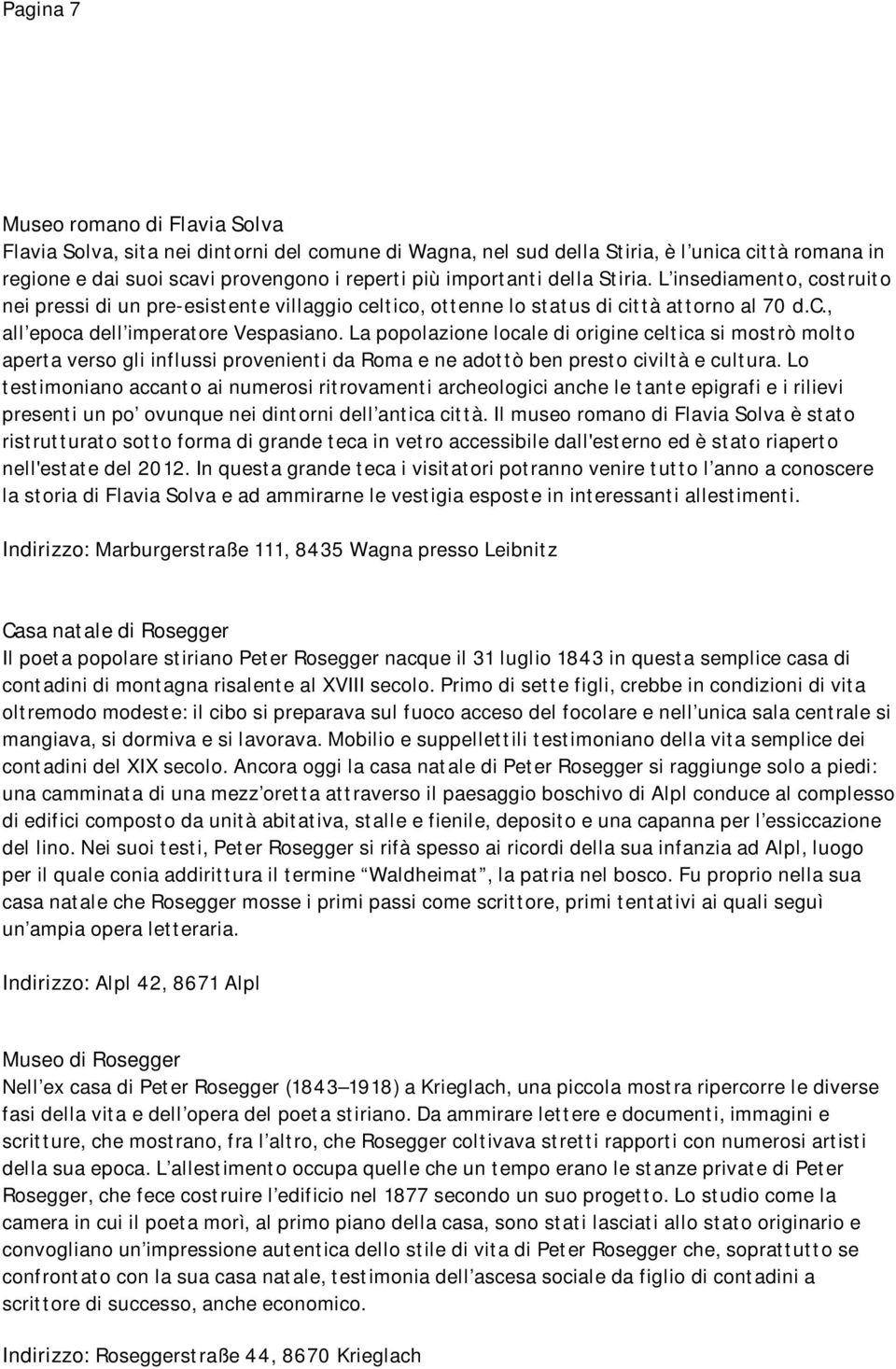 La popolazione locale di origine celtica si mostrò molto aperta verso gli influssi provenienti da Roma e ne adottò ben presto civiltà e cultura.