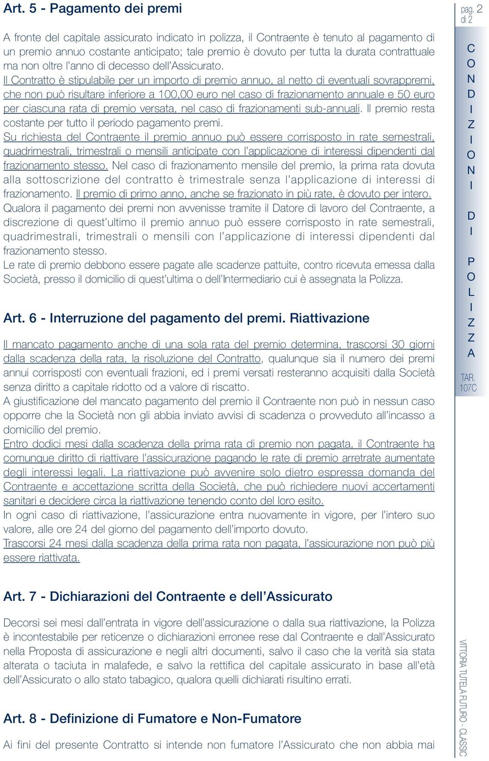 l Contratto è stipulabile per un importo di premio annuo, al netto di eventuali sovrappremi, che non può risultare inferiore a 100,00 euro nel caso di frazionamento annuale e 50 euro per ciascuna