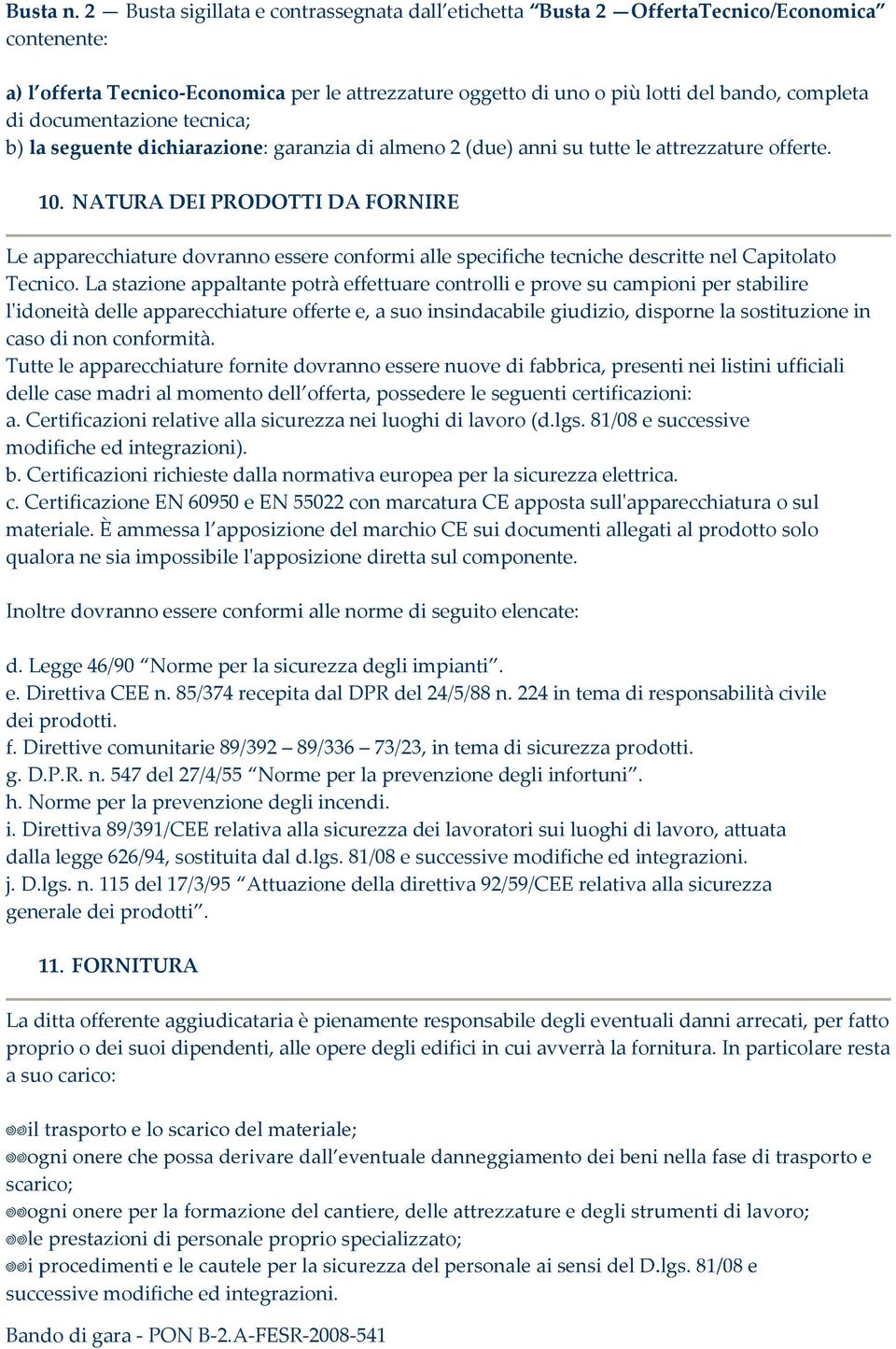 documentazione tecnica; b) la seguente dichiarazione: garanzia di almeno 2 (due) anni su tutte le attrezzature offerte. 0.