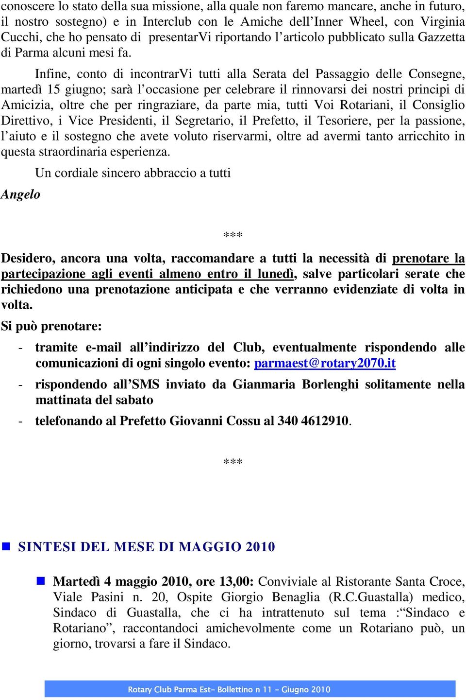 Infine, conto di incontrarvi tutti alla Serata del Passaggio delle Consegne, martedì 15 giugno; sarà l occasione per celebrare il rinnovarsi dei nostri principi di Amicizia, oltre che per