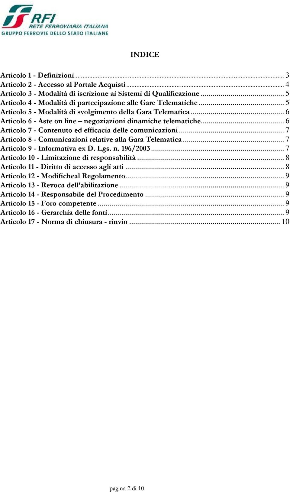 .. 6 Articolo 7 - Contenuto ed efficacia delle comunicazioni... 7 Articolo 8 - Comunicazioni relative alla Gara Telematica... 7 Articolo 9 - Informativa ex D. Lgs. n. 196/2003.