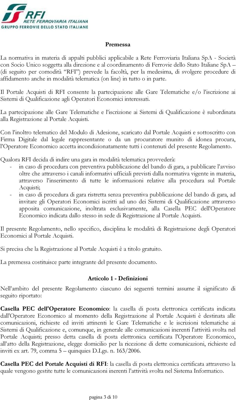 Il Portale Acquisti di RFI consente la partecipazione alle Gare Telematiche e/o l iscrizione ai Sistemi di Qualificazione agli Operatori Economici interessati.