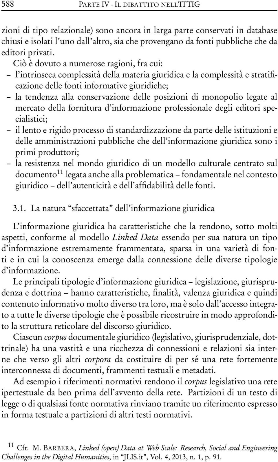 Ciò è dovuto a numerose ragioni, fra cui: l intrinseca complessità della materia giuridica e la complessità e stratificazione delle fonti informative giuridiche; la tendenza alla conservazione delle