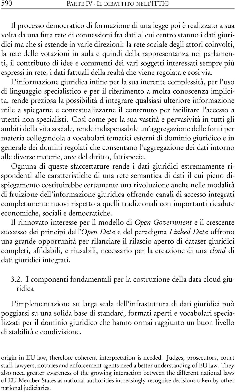 soggetti interessati sempre più espressi in rete, i dati fattuali della realtà che viene regolata e così via.