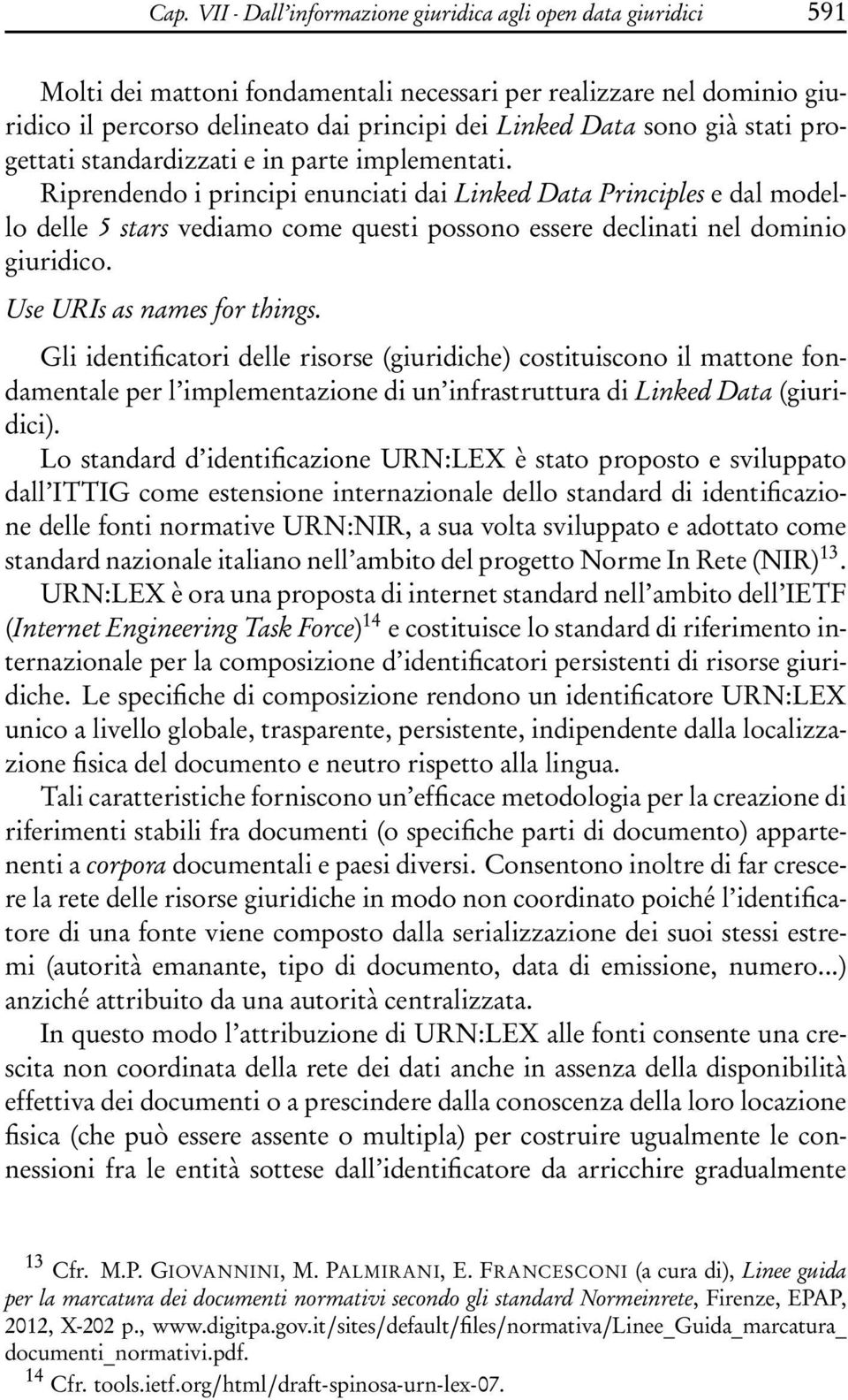 Riprendendo i principi enunciati dai Linked Data Principles e dal modello delle 5 stars vediamo come questi possono essere declinati nel dominio giuridico. Use URIs as names for things.