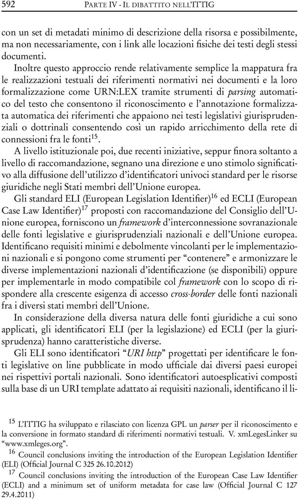 Inoltre questo approccio rende relativamente semplice la mappatura fra le realizzazioni testuali dei riferimenti normativi nei documenti e la loro formalizzazione come URN:LEX tramite strumenti di