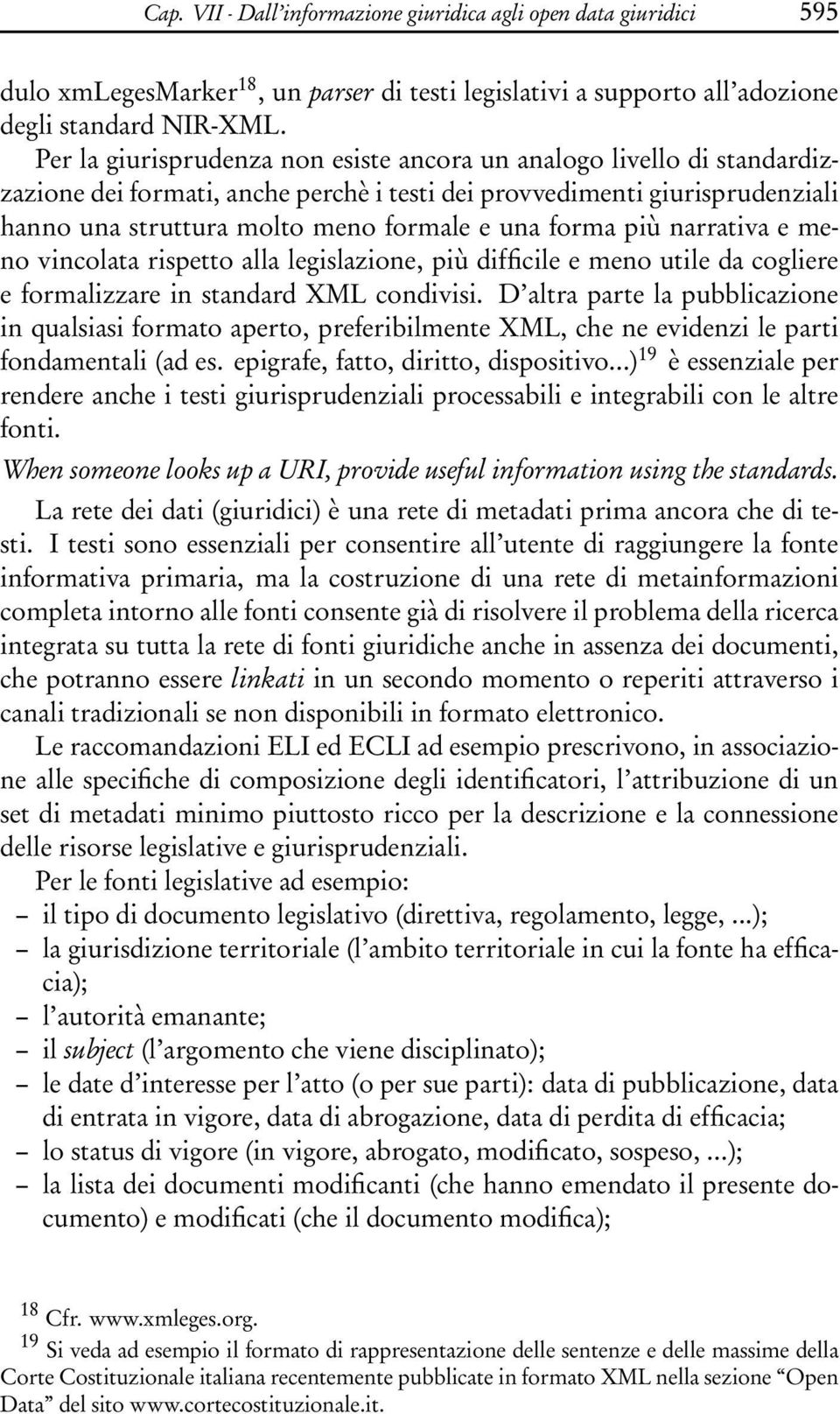 forma più narrativa e meno vincolata rispetto alla legislazione, più difficile e meno utile da cogliere e formalizzare in standard XML condivisi.