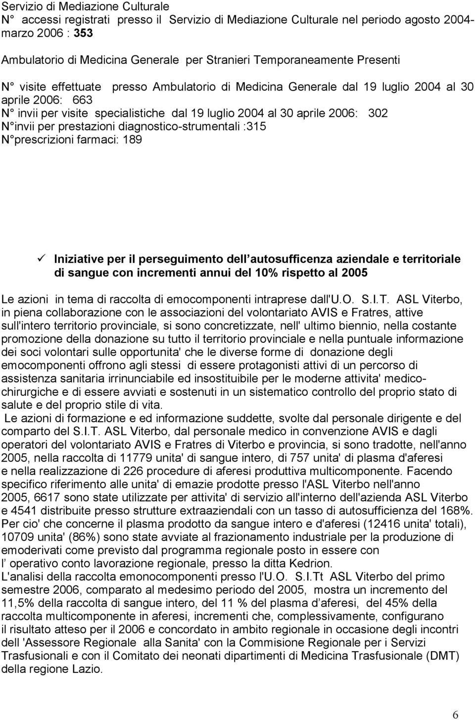 302 N invii per prestazioni diagnostico-strumentali :315 N prescrizioni farmaci: 189 Iniziative per il perseguimento dell autosufficenza aziendale e territoriale di sangue con incrementi annui del