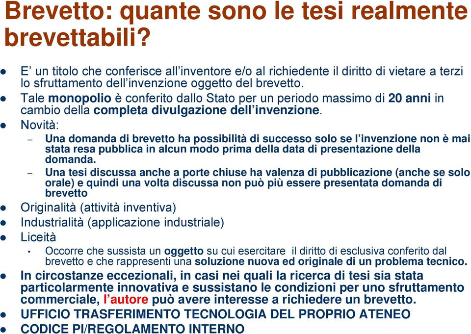 Novità: Una domanda di brevetto ha possibilità di successo solo se l invenzione non è mai stata resa pubblica in alcun modo prima della data di presentazione della domanda.