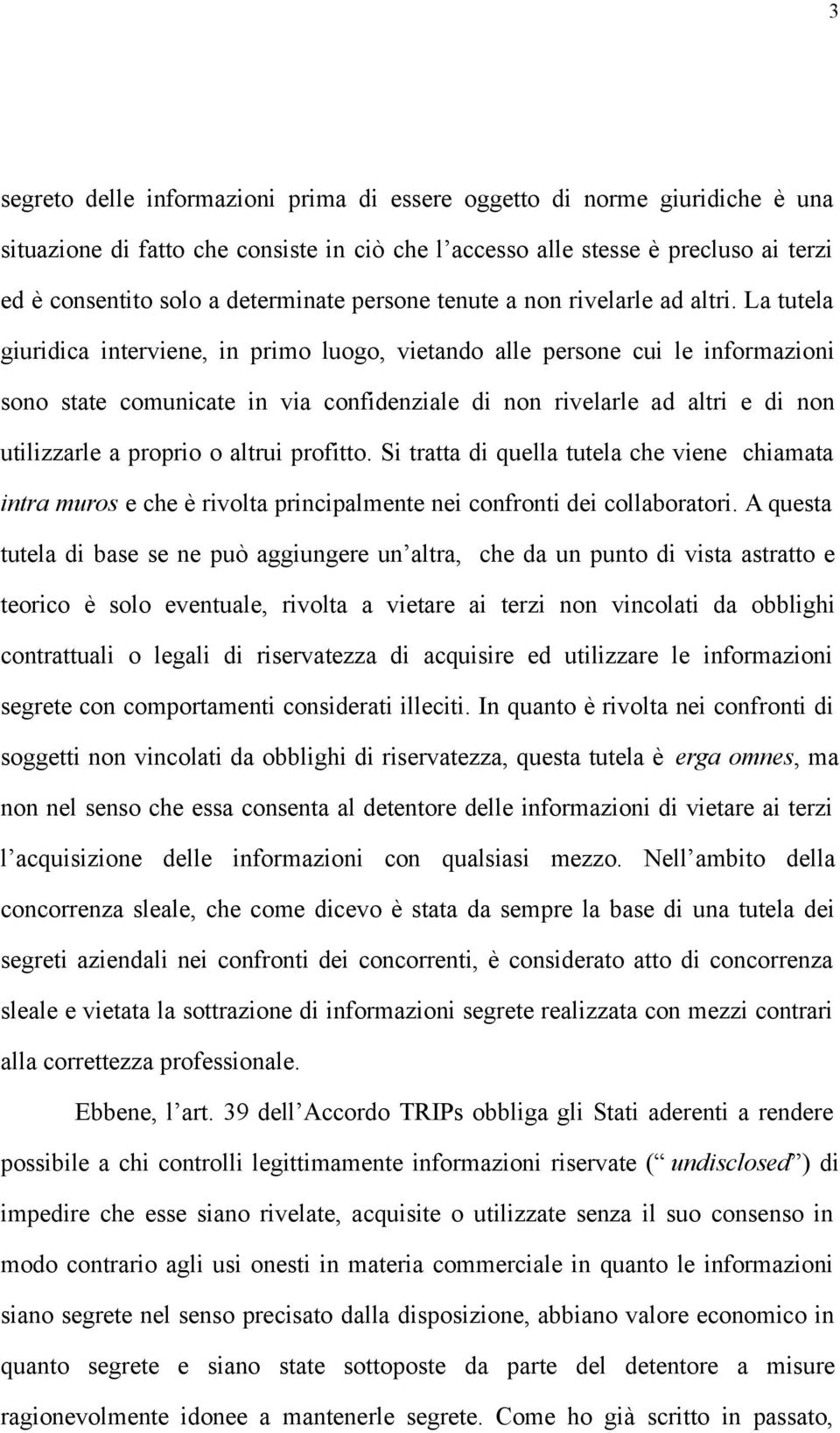 La tutela giuridica interviene, in primo luogo, vietando alle persone cui le informazioni sono state comunicate in via confidenziale di non rivelarle ad altri e di non utilizzarle a proprio o altrui