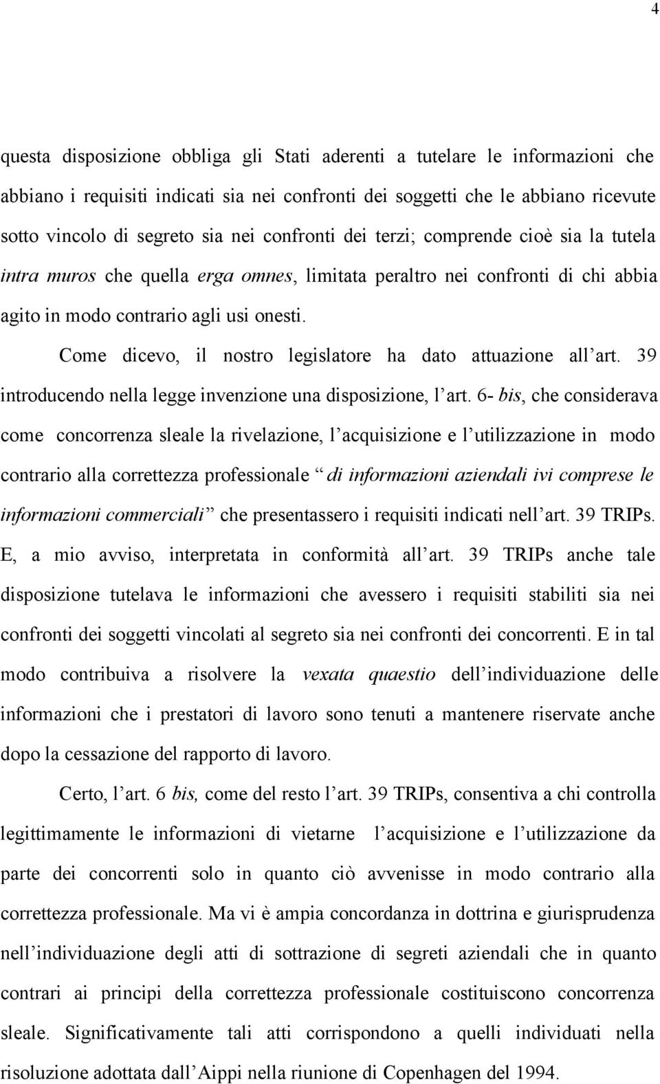 Come dicevo, il nostro legislatore ha dato attuazione all art. 39 introducendo nella legge invenzione una disposizione, l art.