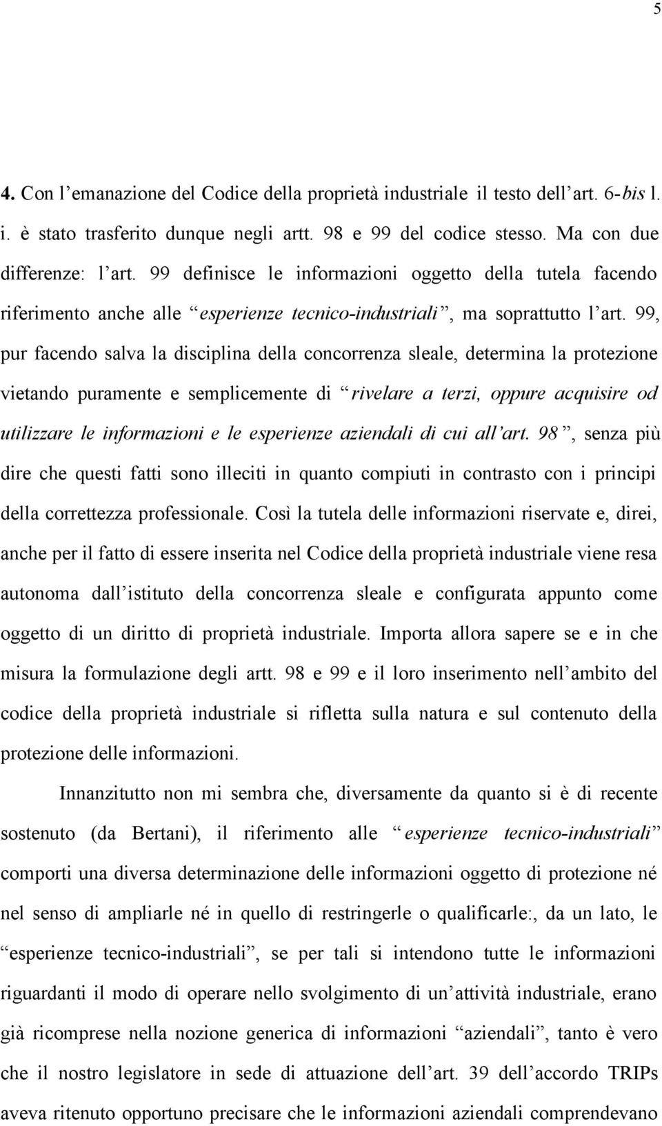 99, pur facendo salva la disciplina della concorrenza sleale, determina la protezione vietando puramente e semplicemente di rivelare a terzi, oppure acquisire od utilizzare le informazioni e le