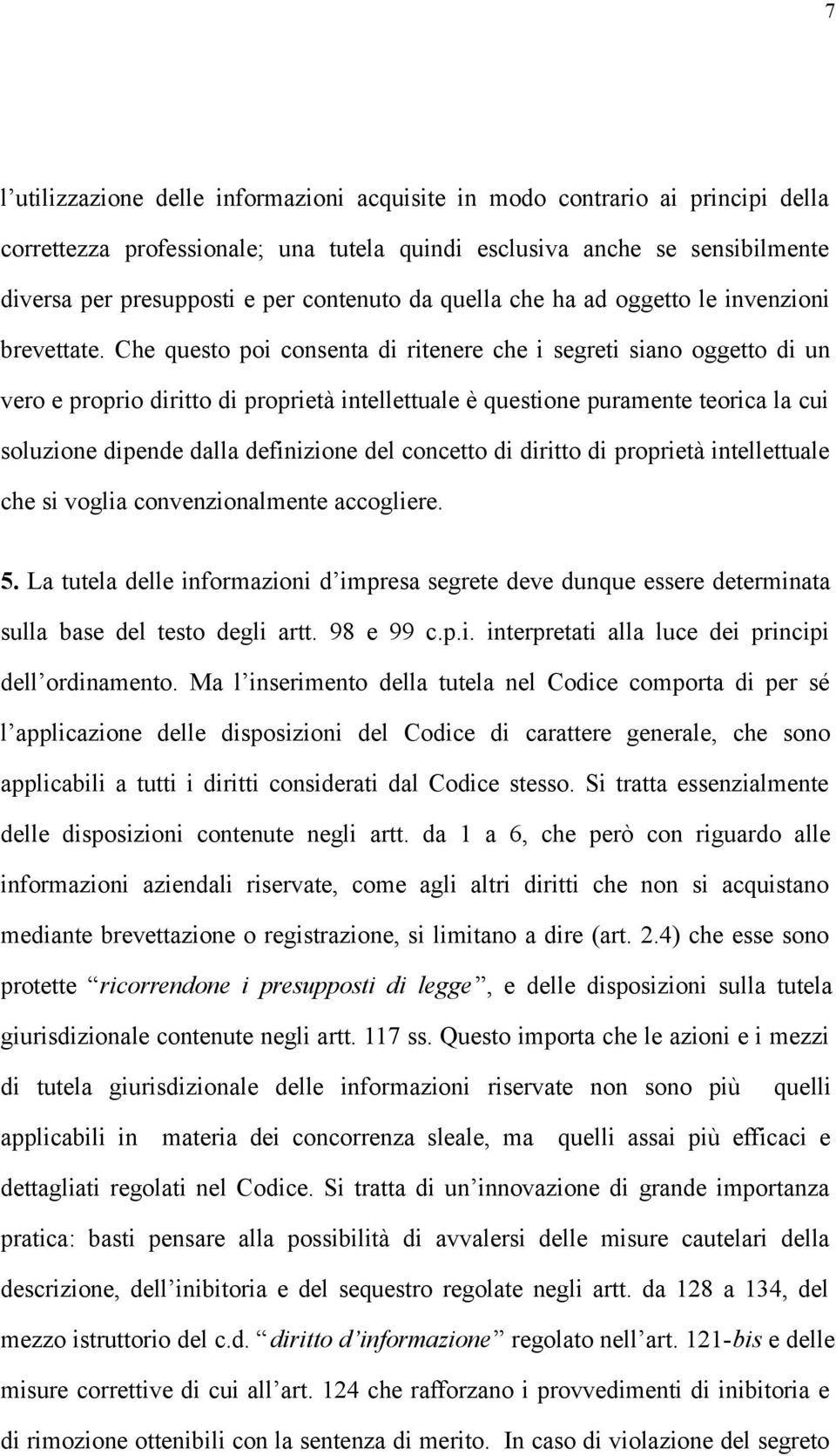 Che questo poi consenta di ritenere che i segreti siano oggetto di un vero e proprio diritto di proprietà intellettuale è questione puramente teorica la cui soluzione dipende dalla definizione del