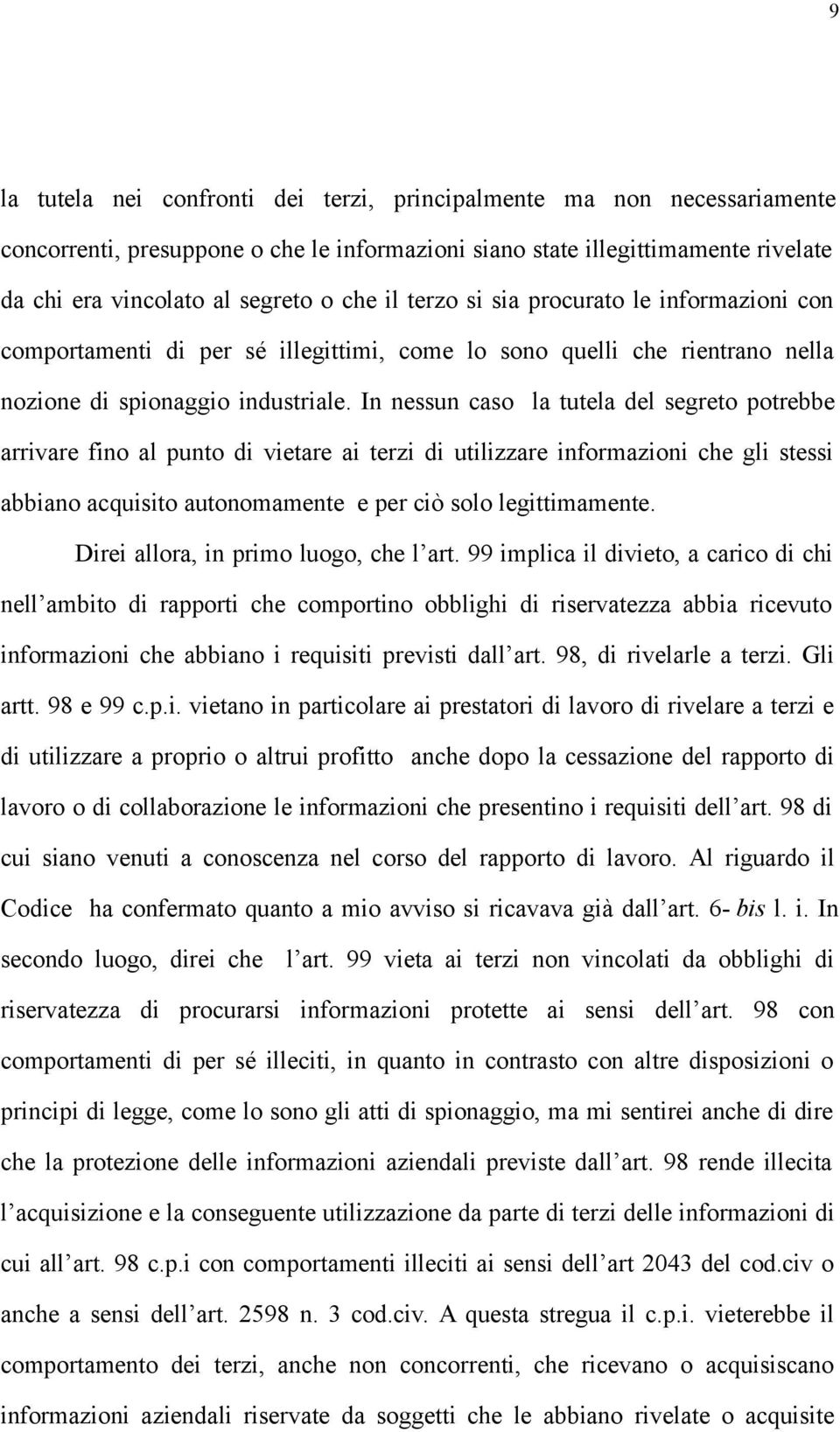 In nessun caso la tutela del segreto potrebbe arrivare fino al punto di vietare ai terzi di utilizzare informazioni che gli stessi abbiano acquisito autonomamente e per ciò solo legittimamente.