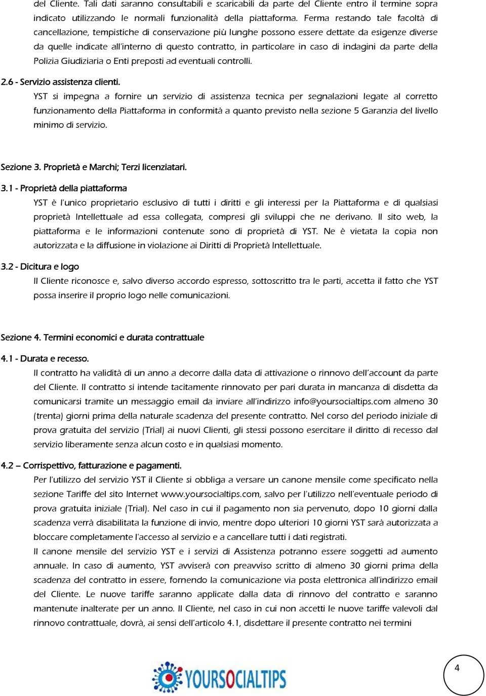 caso di indagini da parte della Polizia Giudiziaria o Enti preposti ad eventuali controlli. 2.6 - Servizio assistenza clienti.