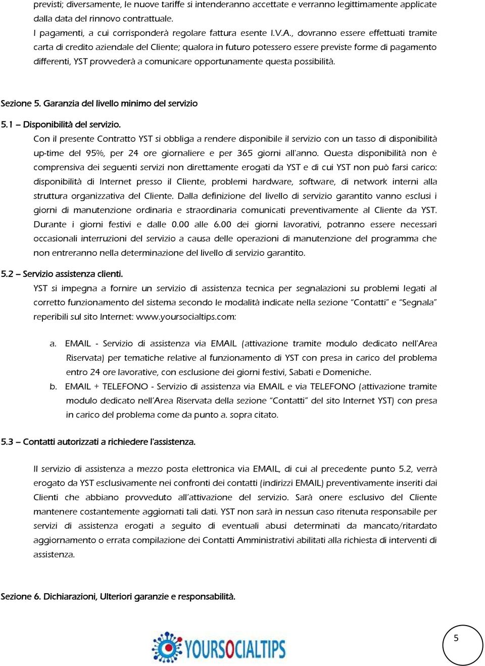 questa possibilità. Sezione 5. Garanzia del livello minimo del servizio 5.1 Disponibilità del servizio.