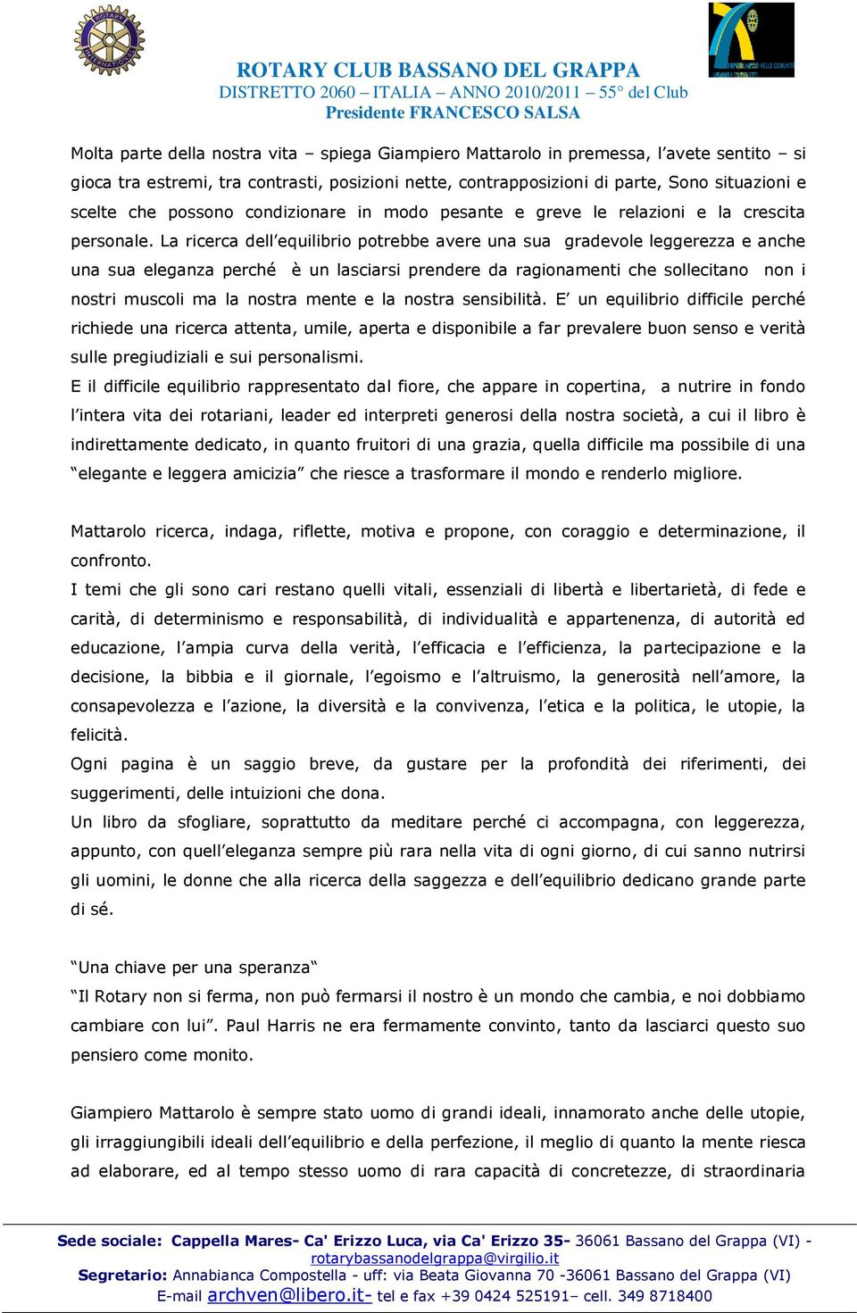 La ricerca dell equilibrio potrebbe avere una sua gradevole leggerezza e anche una sua eleganza perché è un lasciarsi prendere da ragionamenti che sollecitano non i nostri muscoli ma la nostra mente