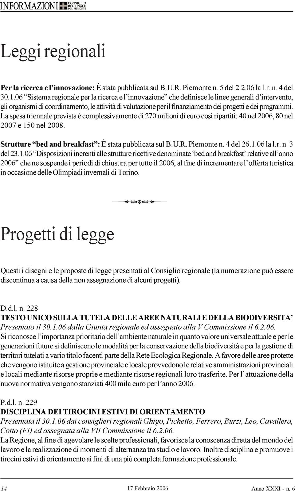 programmi. La spesa triennale prevista è complessivamente di 270 milioni di euro così ripartiti: 40 nel 2006, 80 nel 2007 e 150 nel 2008. Strutture bed and breakfast : È stata pubblicata sul B.U.R.