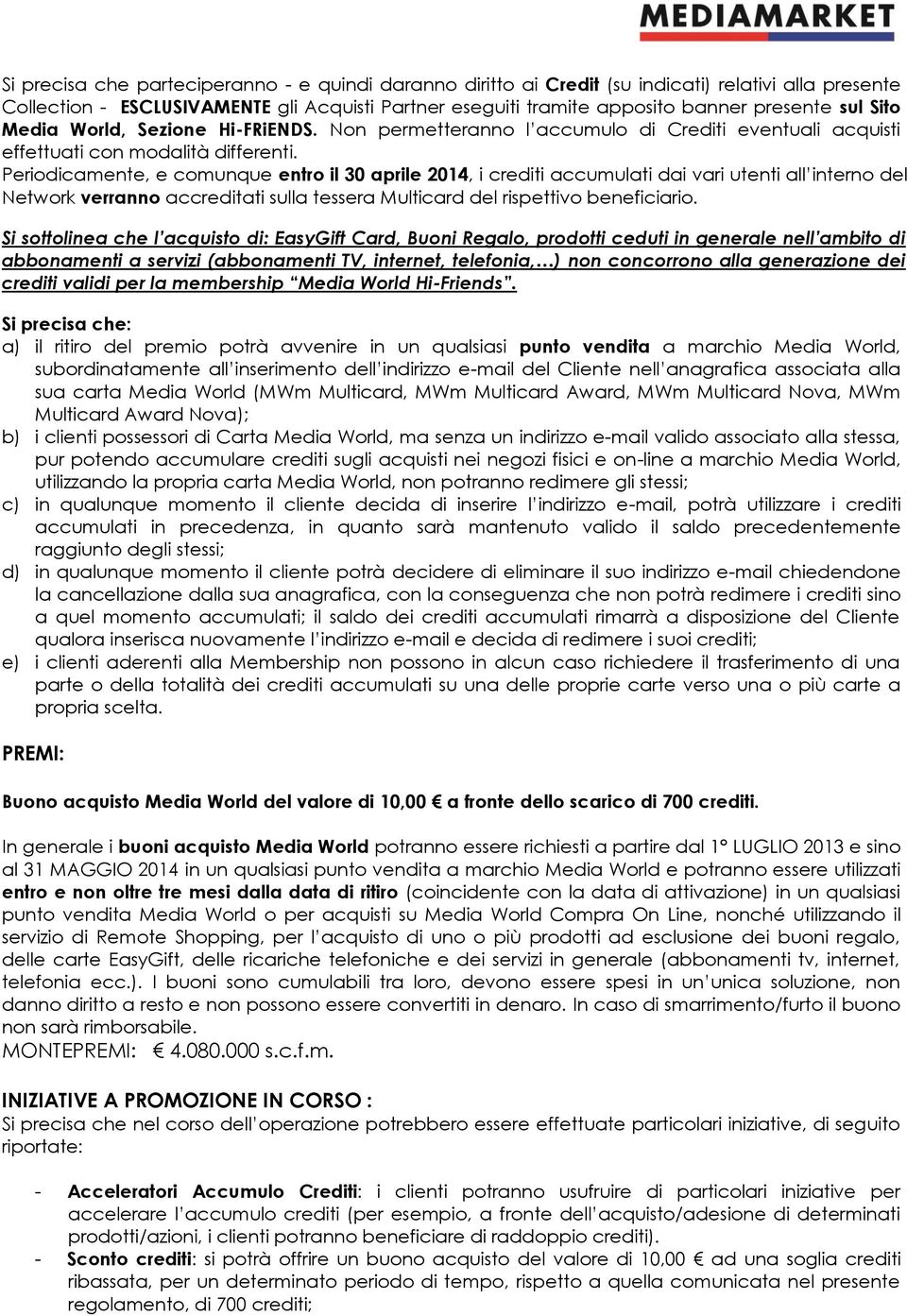 Periodicamente, e comunque entro il 30 aprile 2014, i crediti accumulati dai vari utenti all interno del Network verranno accreditati sulla tessera Multicard del rispettivo beneficiario.