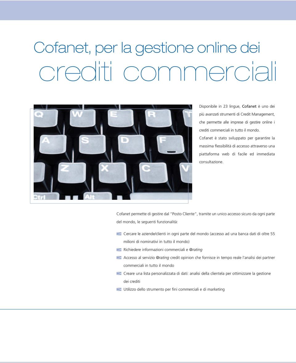 Cofanet permette di gestire dal Posto Cliente, tramite un unico accesso sicuro da ogni parte del mondo, le seguenti funzionalità: Cercare le aziende/clienti in ogni parte del mondo (accesso ad una