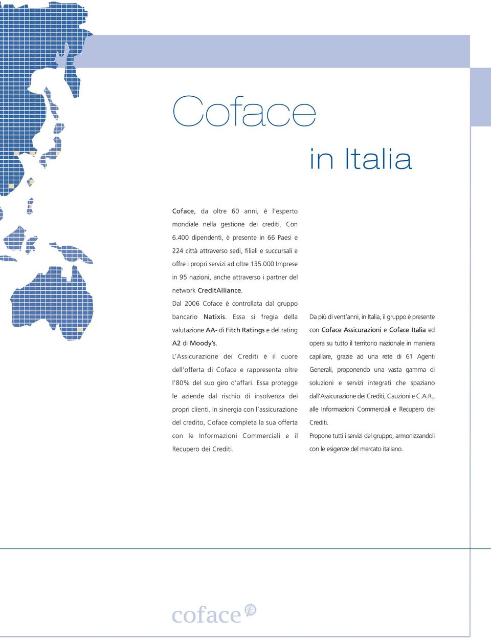 000 Imprese in 95 nazioni, anche attraverso i partner del network CreditAlliance. Dal 2006 Coface è controllata dal gruppo bancario Natixis.