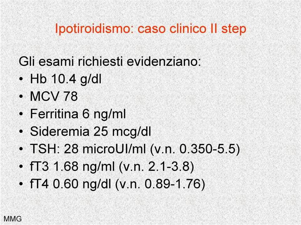 4 g/dl MCV 78 Ferritina 6 ng/ml Sideremia 25 mcg/dl TSH: