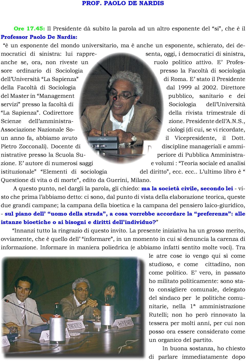 sinistra: lui rappre- senta, oggi, i democratici di sinistra, anche se, ora, non riveste un ruolo politico attivo.