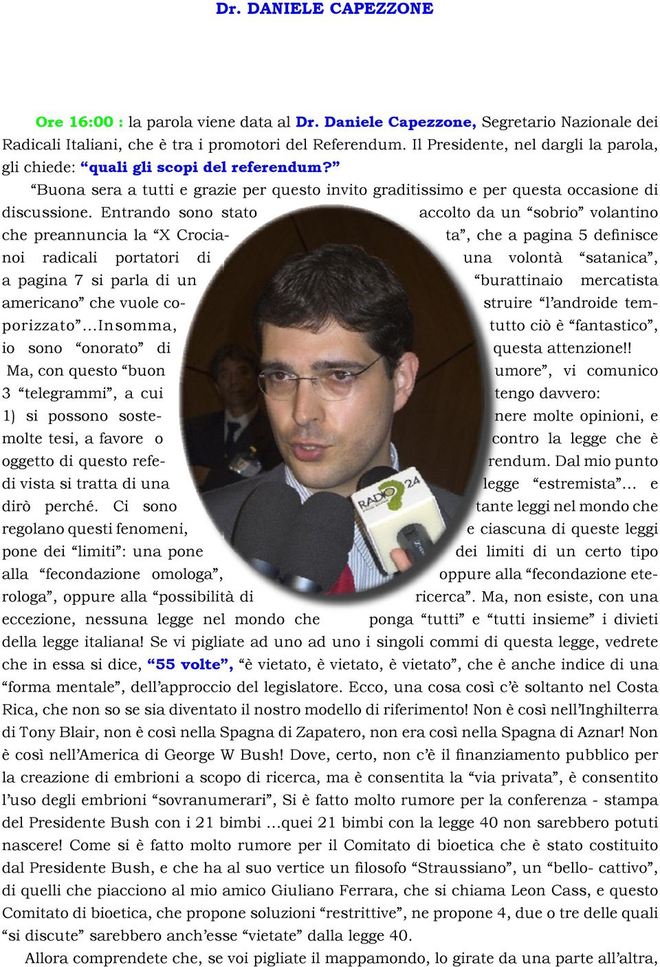 Entrando sono stato accolto da un sobrio volantino che preannuncia la X Crocia- ta, che a pagina 5 definisce noi radicali portatori di una volontà satanica, a pagina 7 si parla di un burattinaio