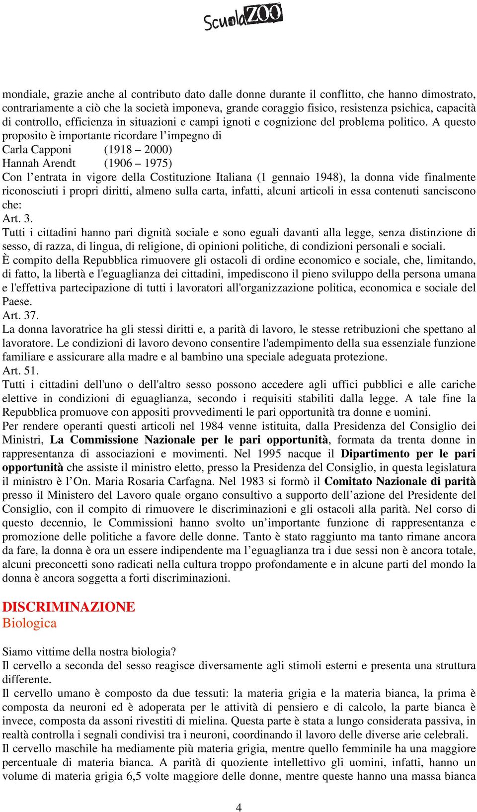 A questo proposito è importante ricordare l impegno di Carla Capponi (1918 2000) Hannah Arendt (1906 1975) Con l entrata in vigore della Costituzione Italiana (1 gennaio 1948), la donna vide