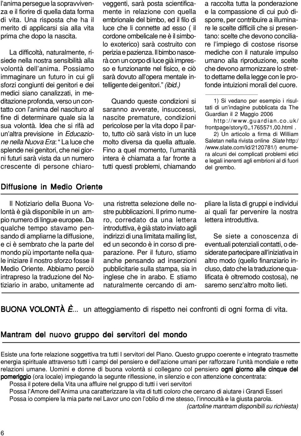 Possiamo immaginare un futuro in cui gli sforzi congiunti dei genitori e dei medici siano canalizzati, in meditazione profonda, verso un contatto con l anima del nascituro al fine di determinare