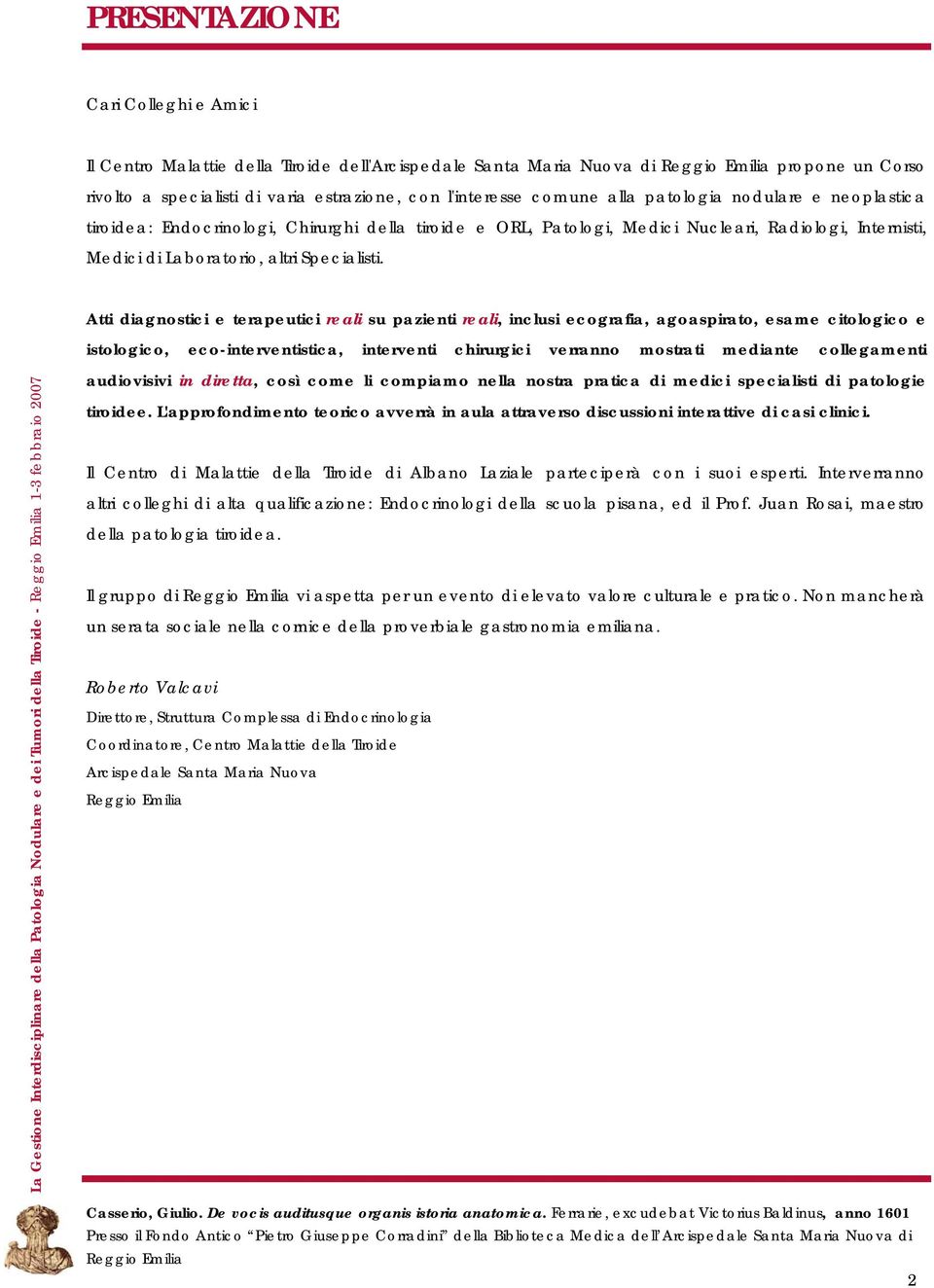 Atti diagnostici e terapeutici reali su pazienti reali, inclusi ecografia, agoaspirato, esame citologico e istologico, eco-interventistica, interventi chirurgici verranno mostrati mediante