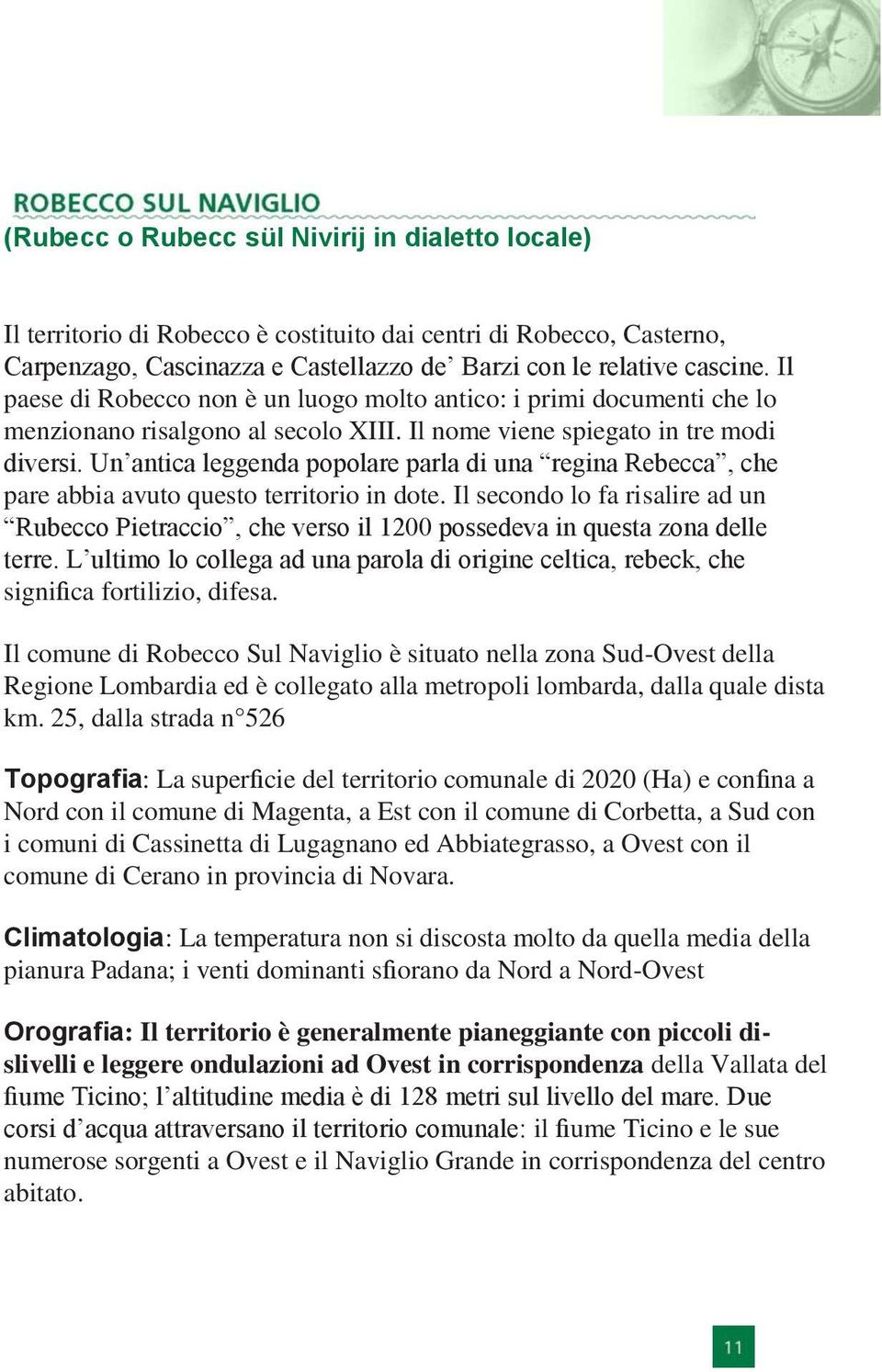 Un antica leggenda popolare parla di una regina Rebecca, che pare abbia avuto questo territorio in dote.