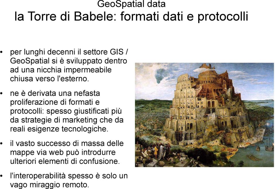 ne è derivata una nefasta proliferazione di formati e protocolli: spesso giustificati più da strategie di marketing