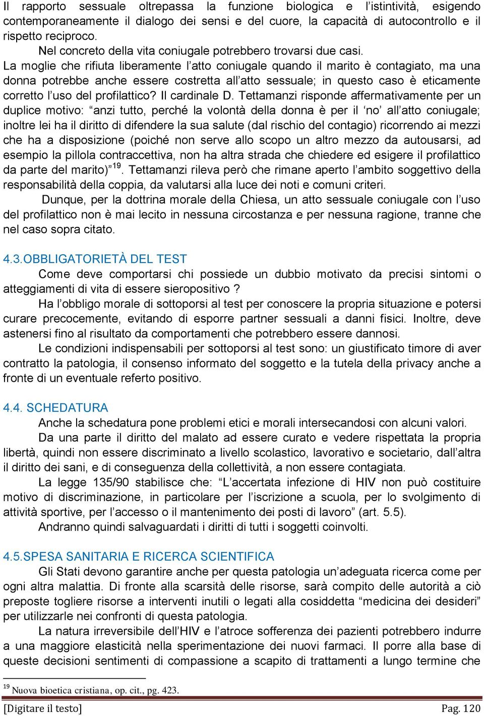 La moglie che rifiuta liberamente l atto coniugale quando il marito è contagiato, ma una donna potrebbe anche essere costretta all atto sessuale; in questo caso è eticamente corretto l uso del