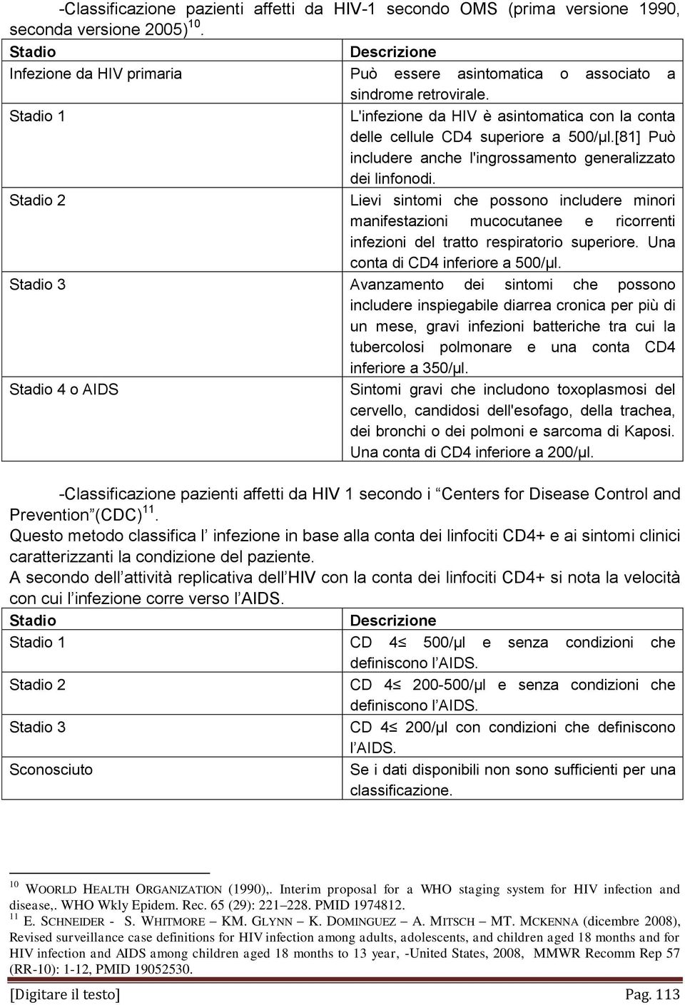 [81] Può includere anche l'ingrossamento generalizzato dei linfonodi.