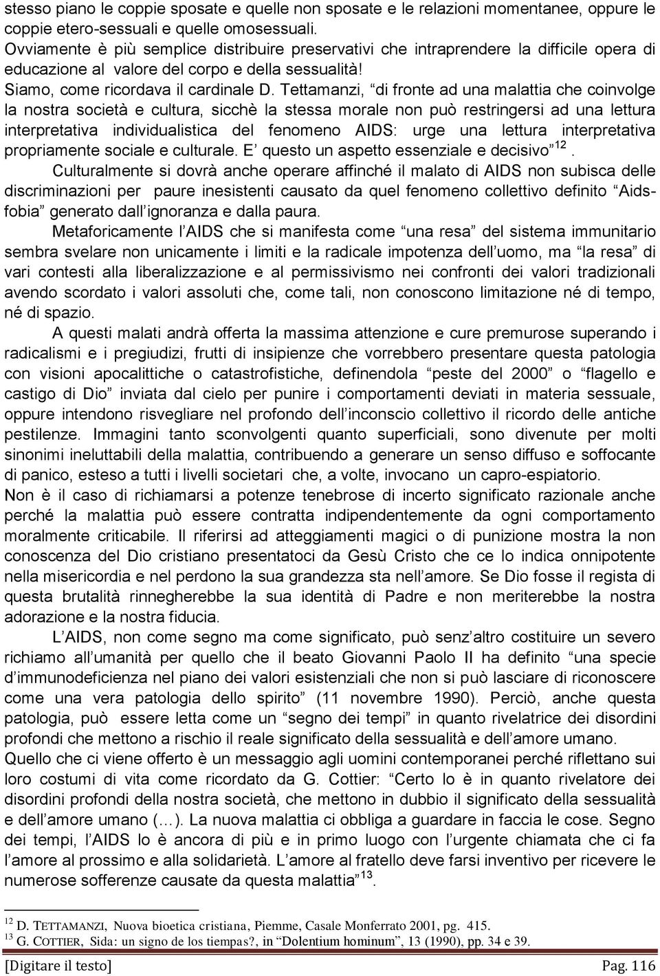 Tettamanzi, di fronte ad una malattia che coinvolge la nostra società e cultura, sicchè la stessa morale non può restringersi ad una lettura interpretativa individualistica del fenomeno AIDS: urge